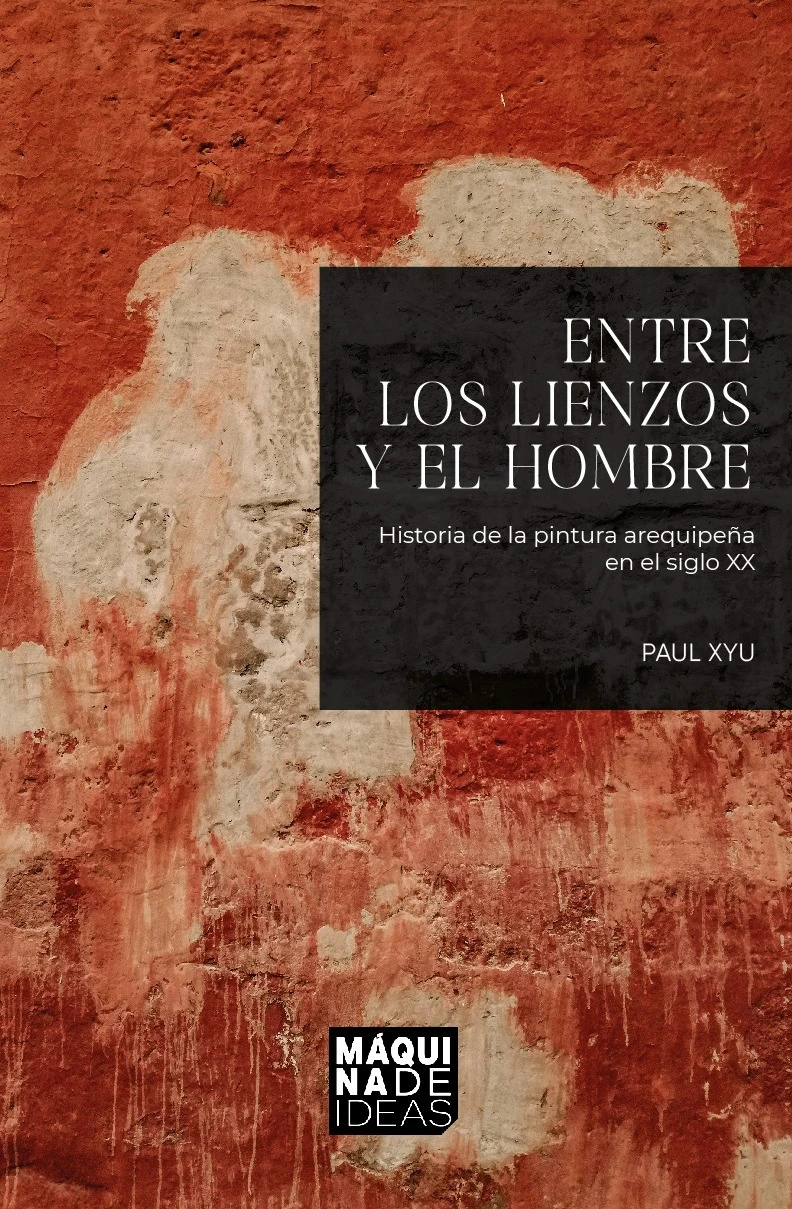 Entre los lienzos y el hombre. Historia de la pintura arequipeña en el siglo XX