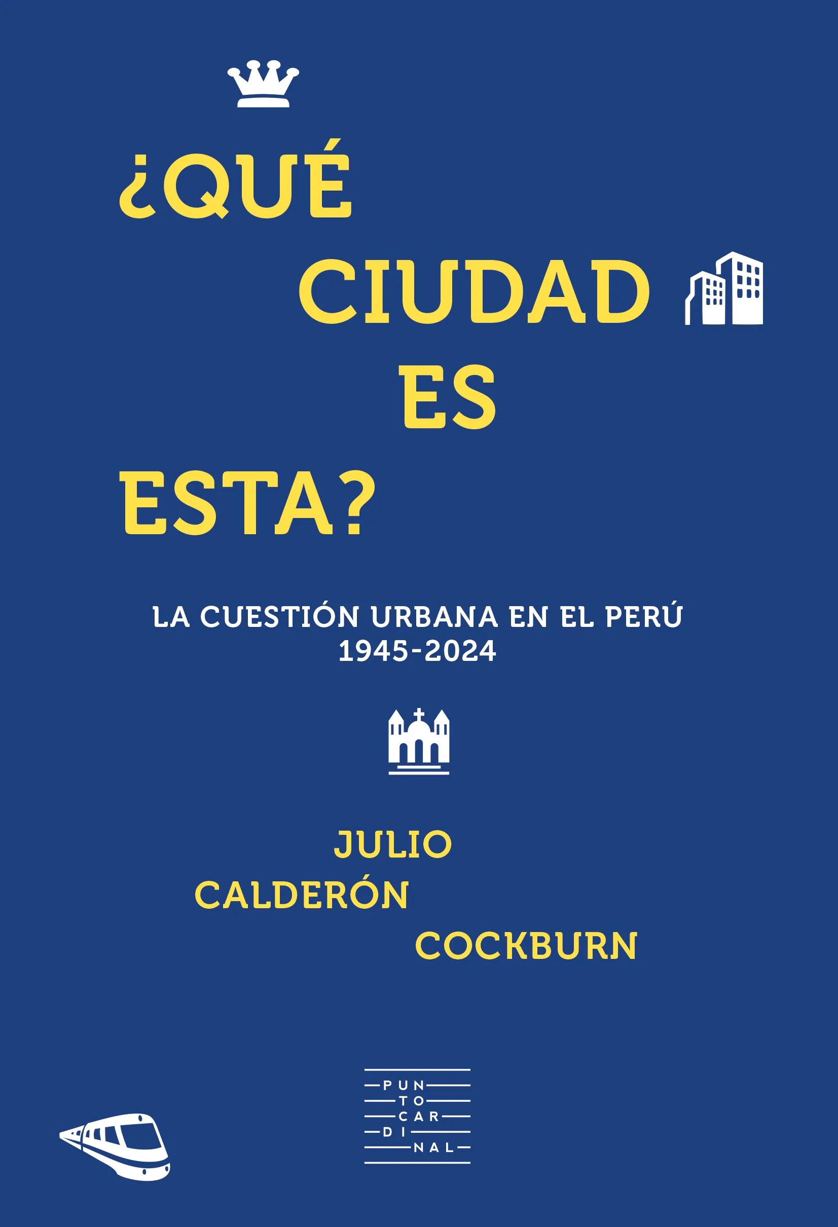 ¿Qué ciudad es esta?: la cuestión urbana en el Perú 1945-2024