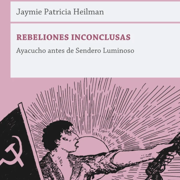 Rebeliones inconclusas – Ayacucho antes de Sendero Luminoso