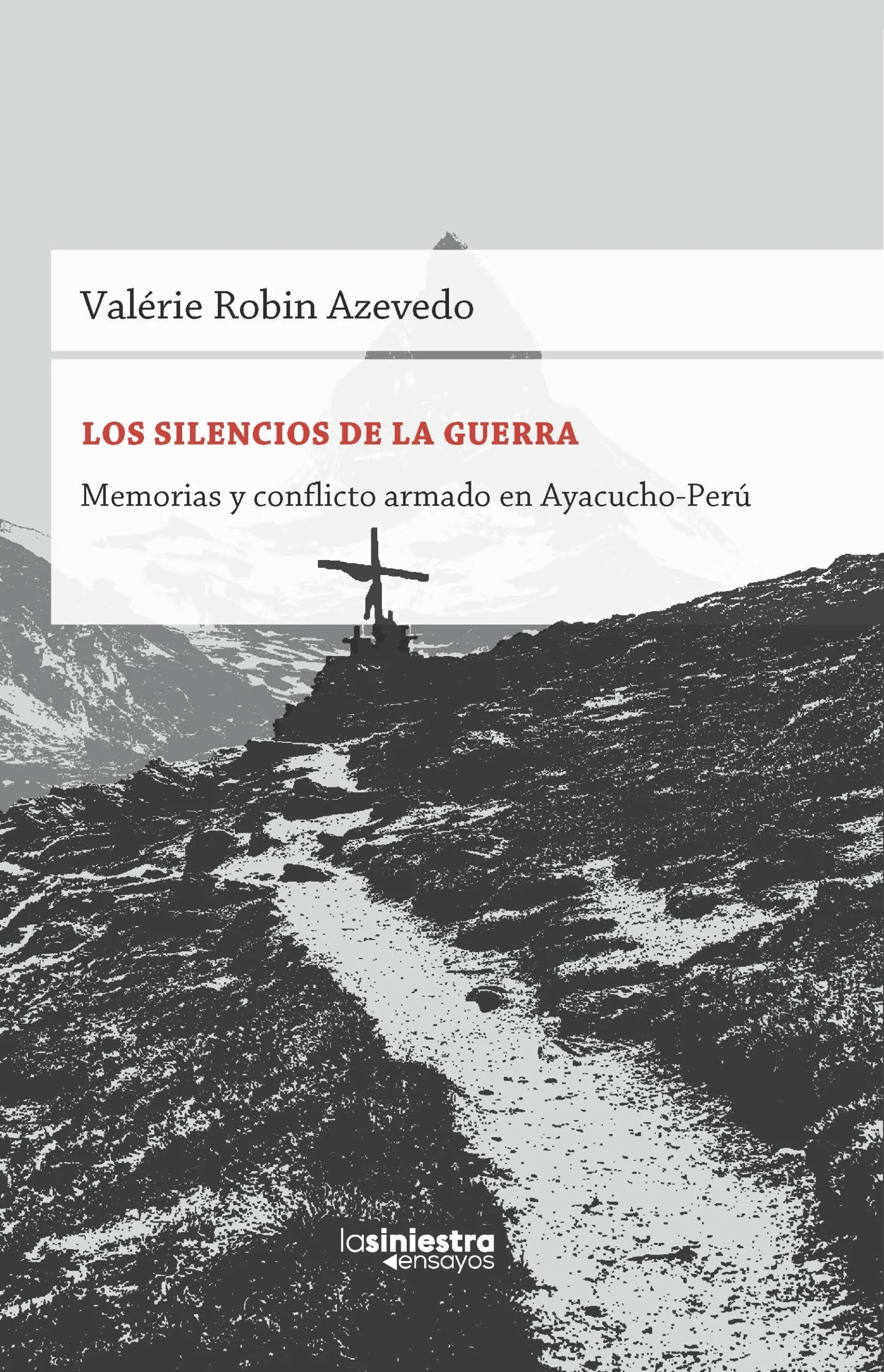 Los silencios de la guerra – Memorias y conflicto armado en Ayacucho-Perú