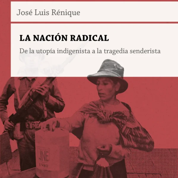 La nación radical - De la utopía indigenista a la tragedia senderista